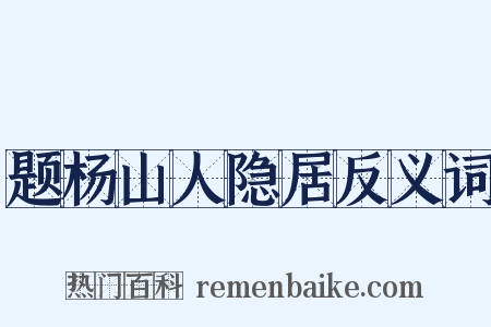 题杨山人隐居反义词是什么意思的图片
